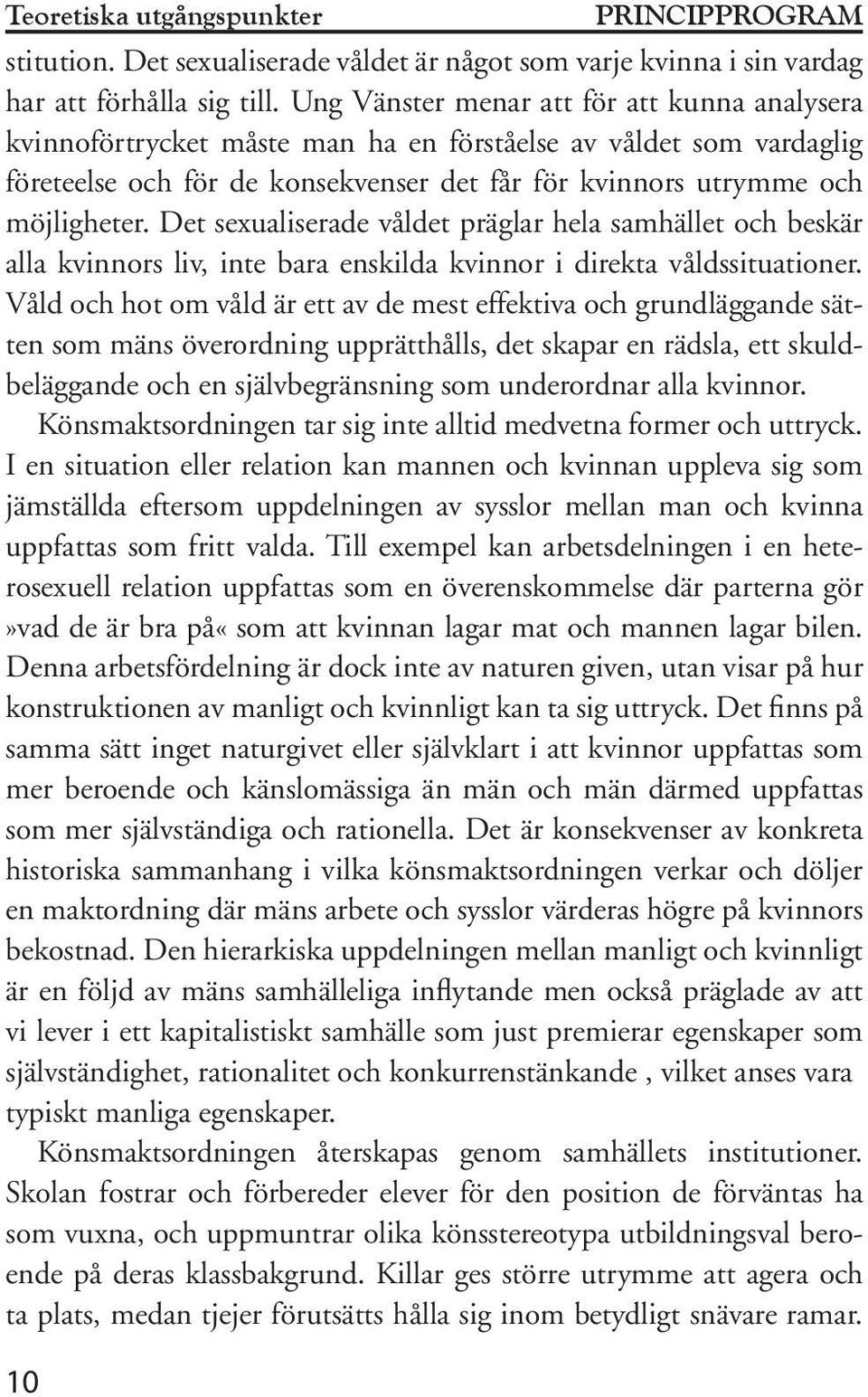 Det sexualiserade våldet präglar hela samhället och beskär alla kvinnors liv, inte bara enskilda kvinnor i direkta våldssituationer.