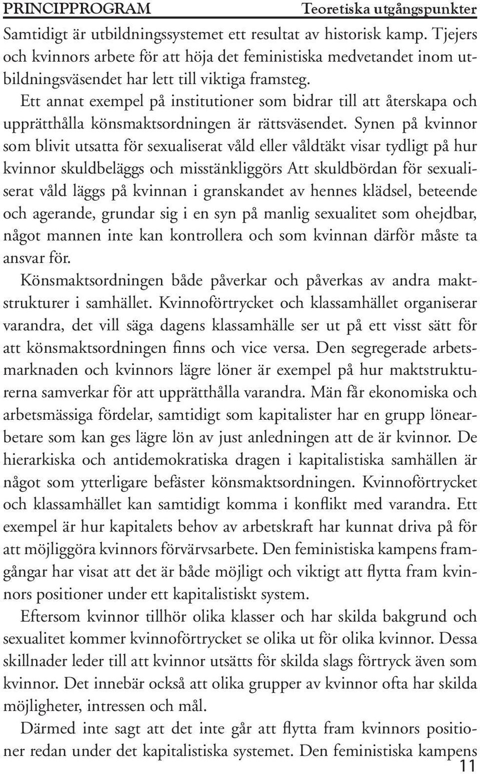 Ett annat exempel på institutioner som bidrar till att återskapa och upprätthålla könsmaktsordningen är rättsväsendet.