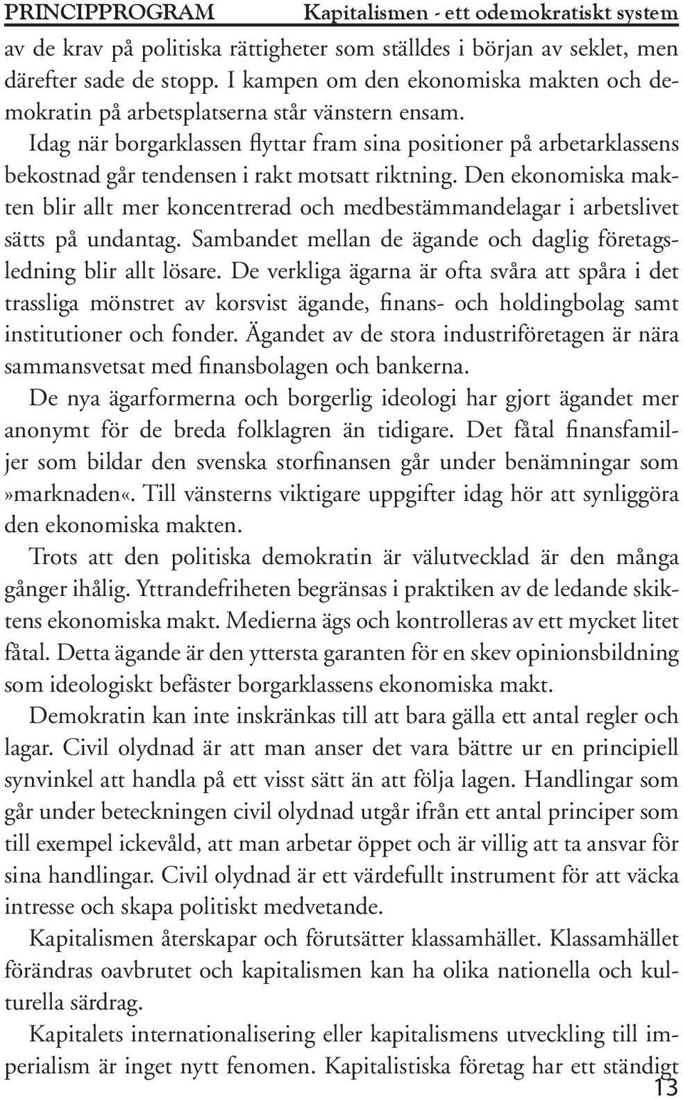 Idag när borgarklassen flyttar fram sina positioner på arbetarklassens bekostnad går tendensen i rakt motsatt riktning.