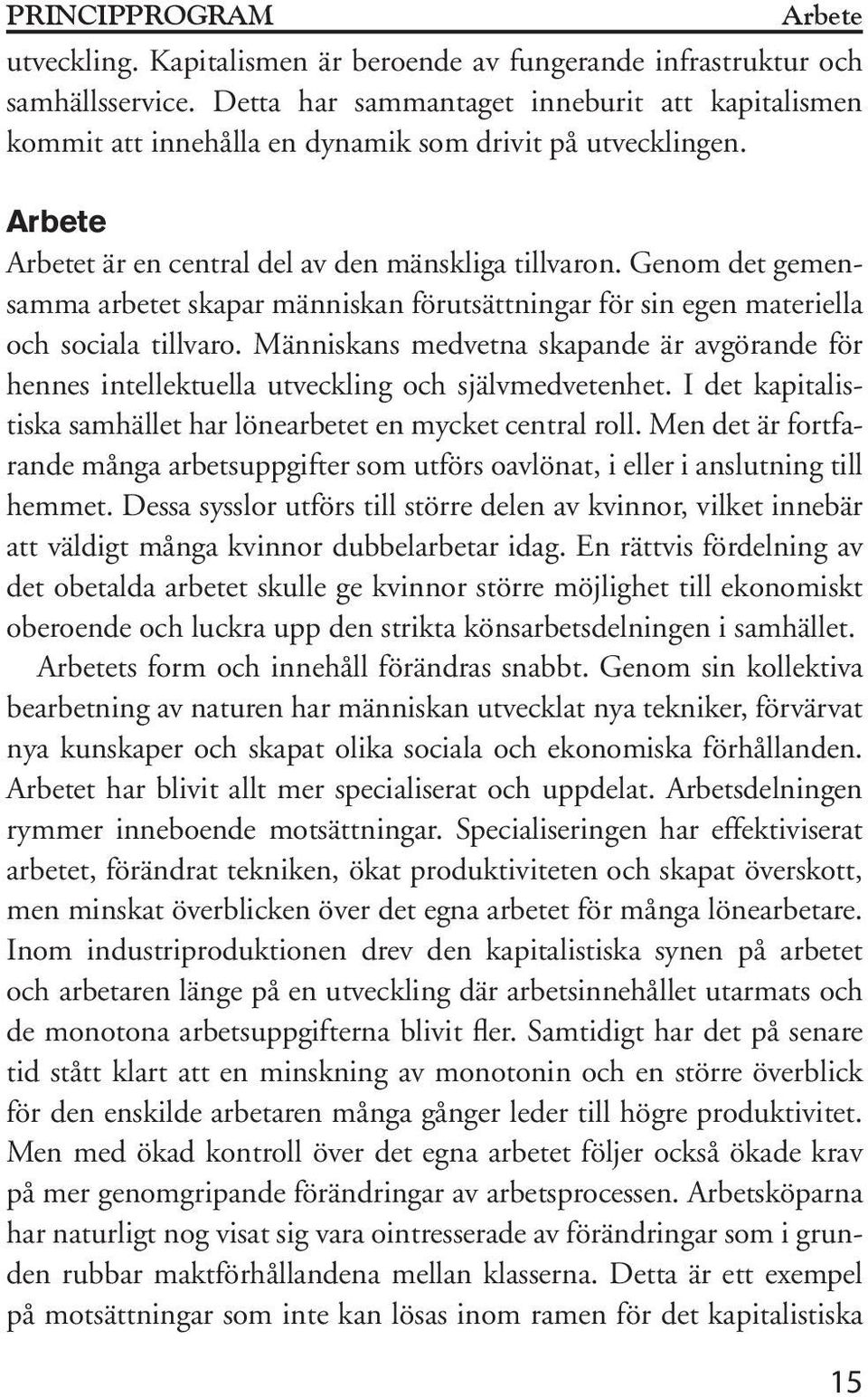Genom det gemensamma arbetet skapar människan förutsättningar för sin egen materiella och sociala tillvaro.