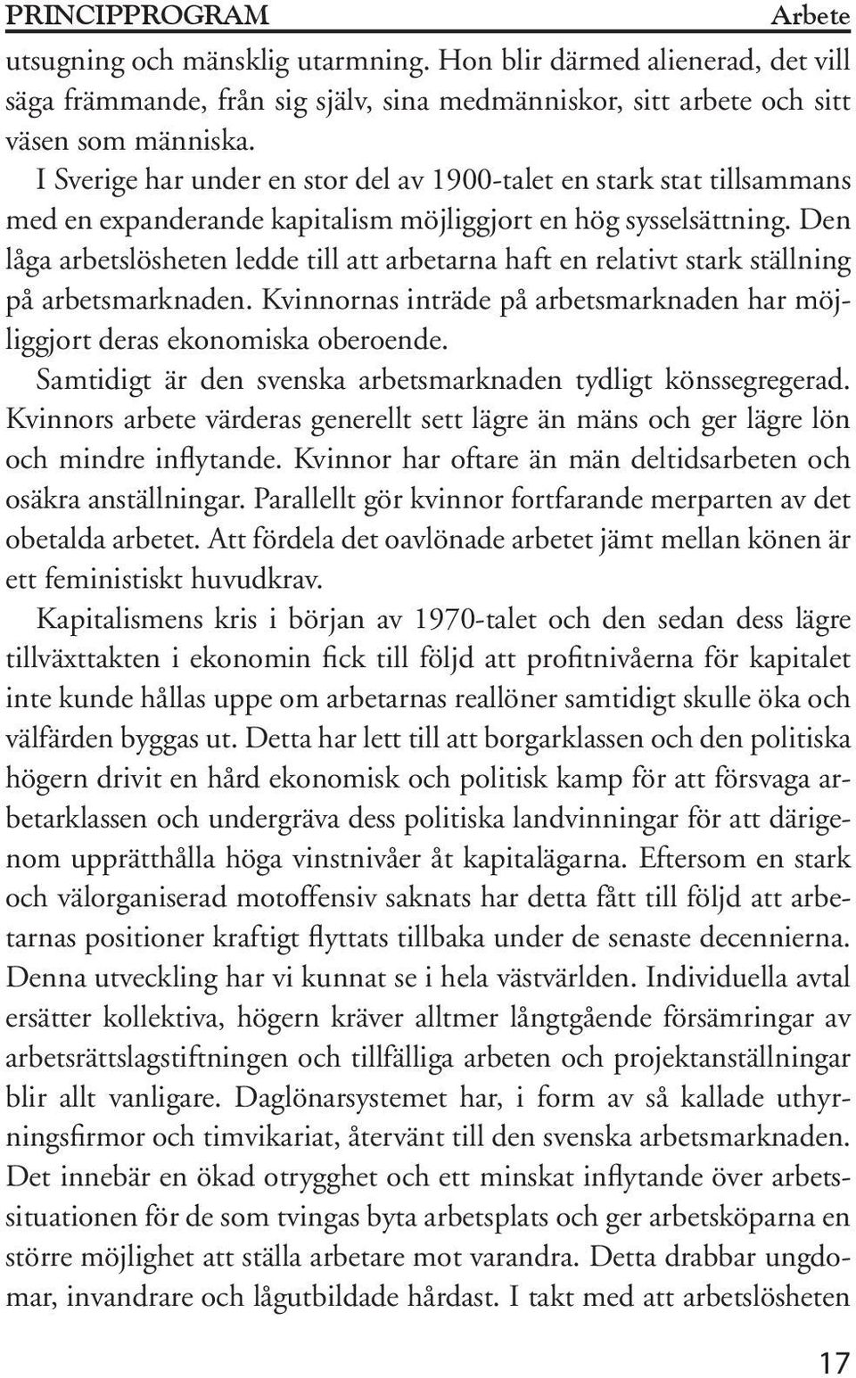 Den låga arbetslösheten ledde till att arbetarna haft en relativt stark ställning på arbetsmarknaden. Kvinnornas inträde på arbetsmarknaden har möjliggjort deras ekonomiska oberoende.