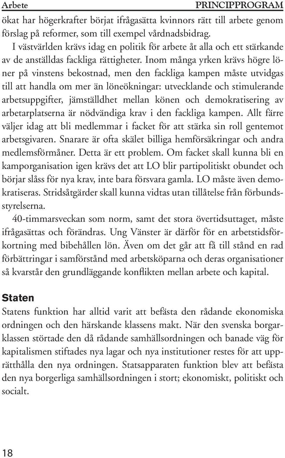 Inom många yrken krävs högre löner på vinstens bekostnad, men den fackliga kampen måste utvidgas till att handla om mer än löneökningar: utvecklande och stimulerande arbetsuppgifter, jämställdhet