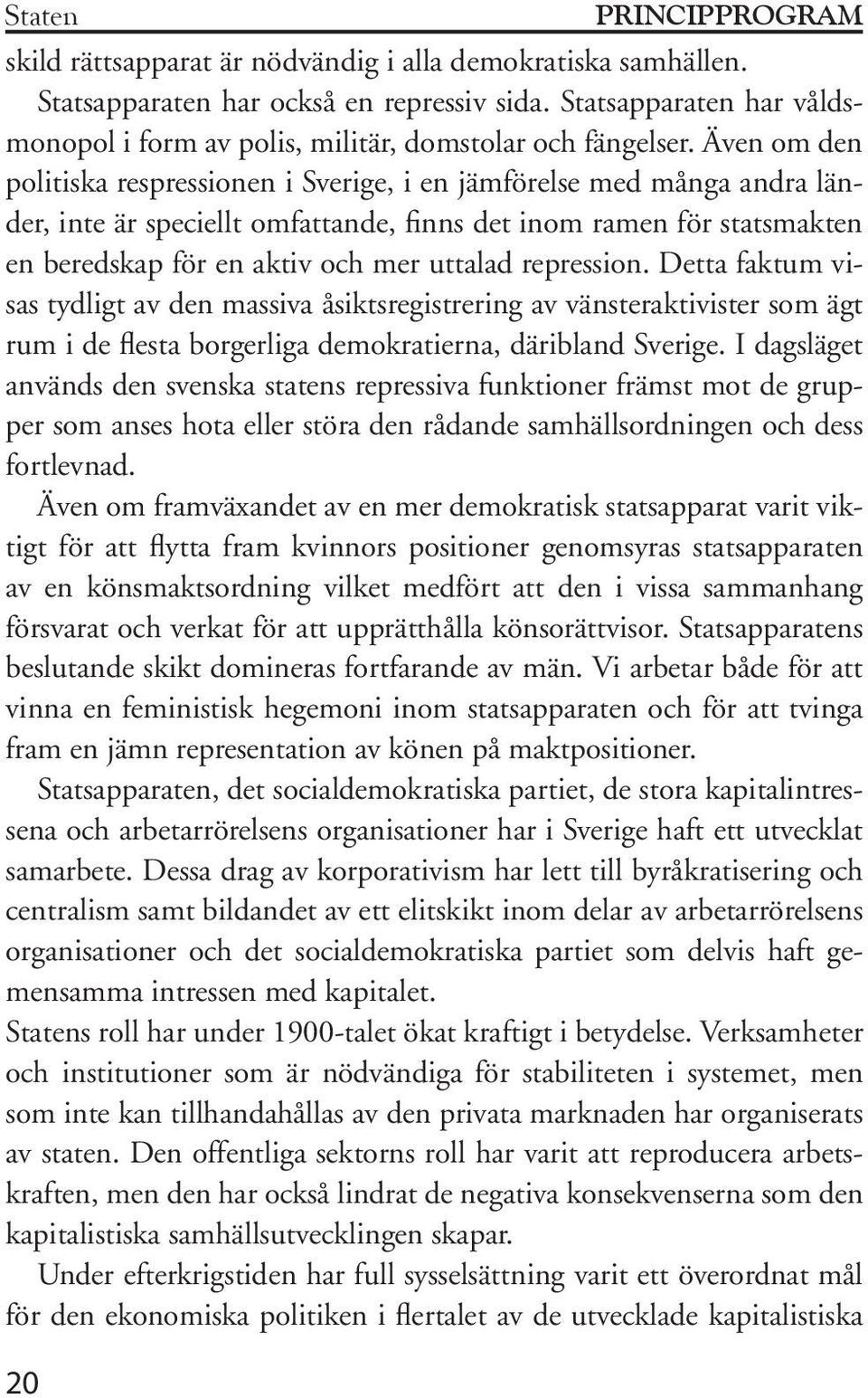 Även om den politiska respressionen i Sverige, i en jämförelse med många andra länder, inte är speciellt omfattande, finns det inom ramen för statsmakten en beredskap för en aktiv och mer uttalad
