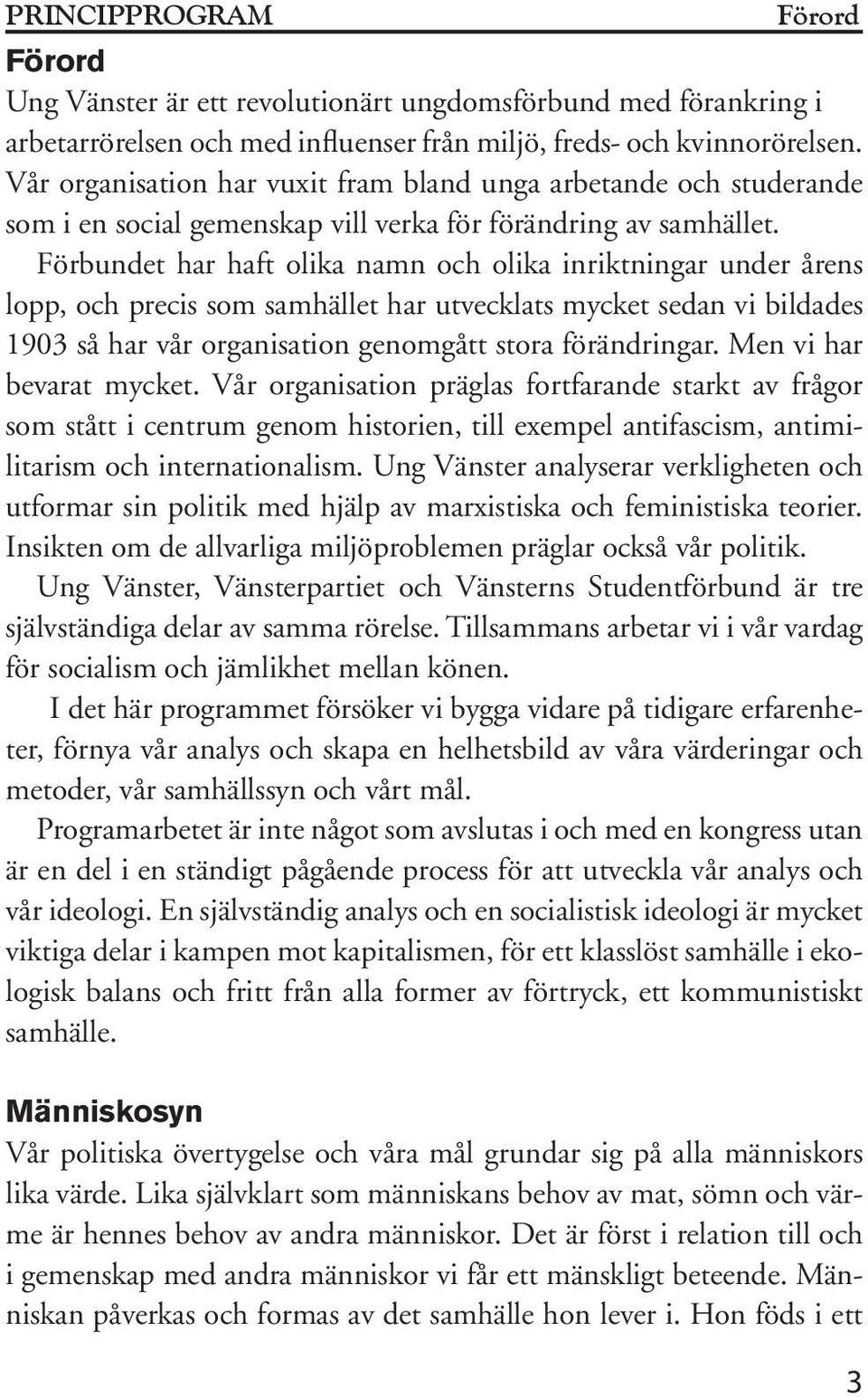 Förbundet har haft olika namn och olika inriktningar under årens lopp, och precis som samhället har utvecklats mycket sedan vi bildades 1903 så har vår organisation genomgått stora förändringar.