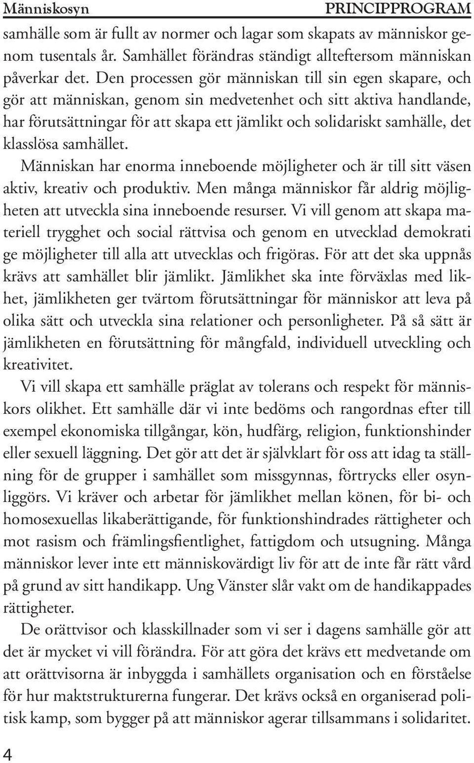 klasslösa samhället. Människan har enorma inneboende möjligheter och är till sitt väsen aktiv, kreativ och produktiv. Men många människor får aldrig möjligheten att utveckla sina inneboende resurser.