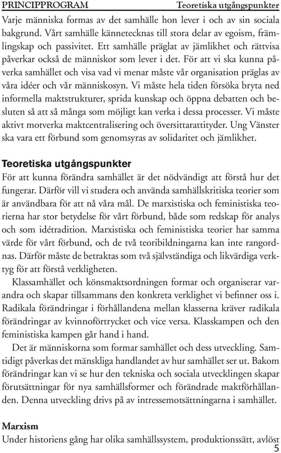 För att vi ska kunna påverka samhället och visa vad vi menar måste vår organisation präglas av våra idéer och vår människosyn.