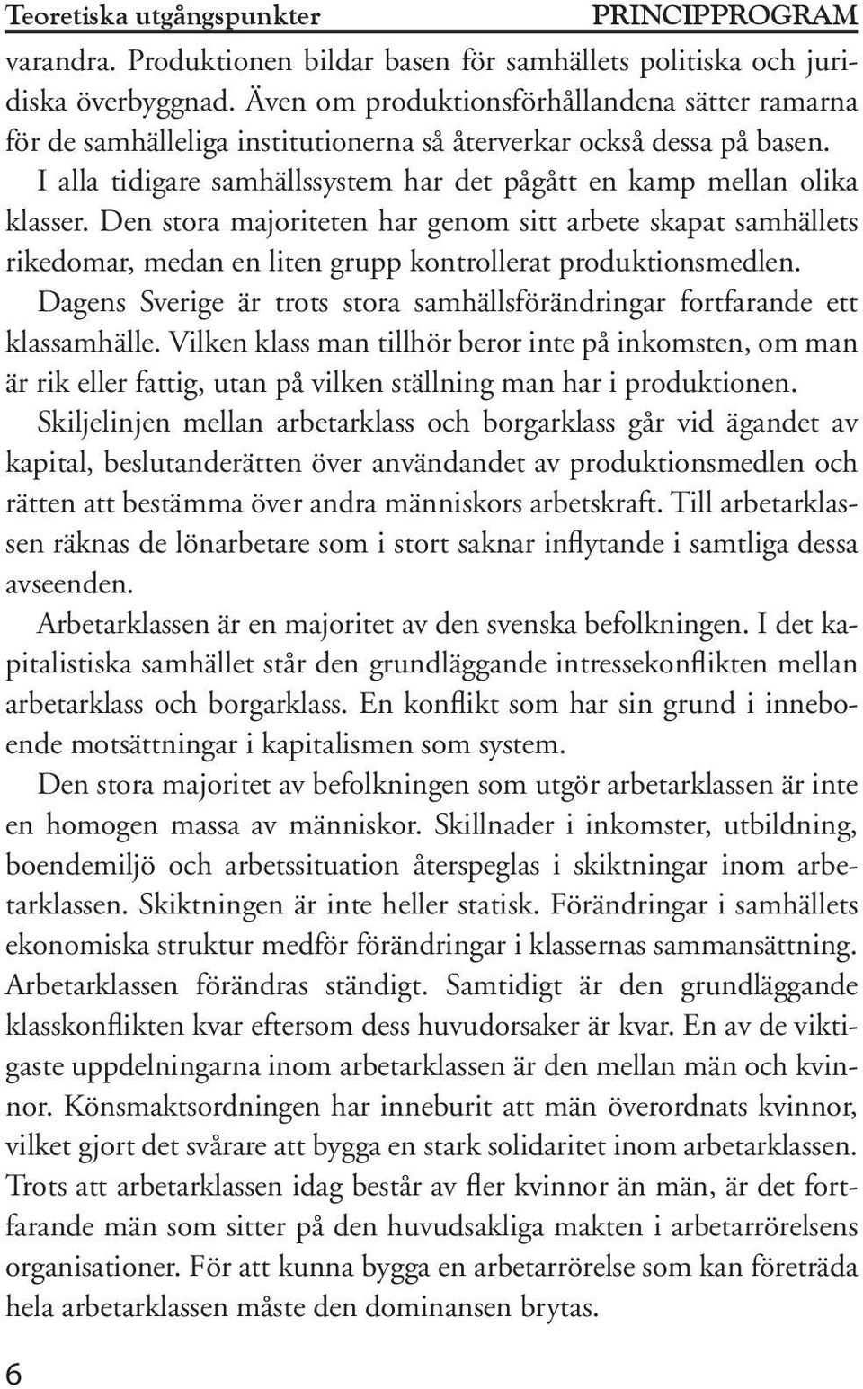 Den stora majoriteten har genom sitt arbete skapat samhällets rikedomar, medan en liten grupp kontrollerat produktionsmedlen.