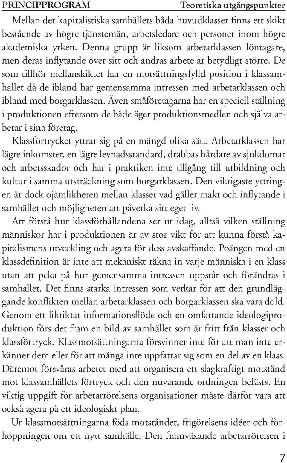 De som tillhör mellanskiktet har en motsättningsfylld position i klassamhället då de ibland har gemensamma intressen med arbetarklassen och ibland med borgarklassen.