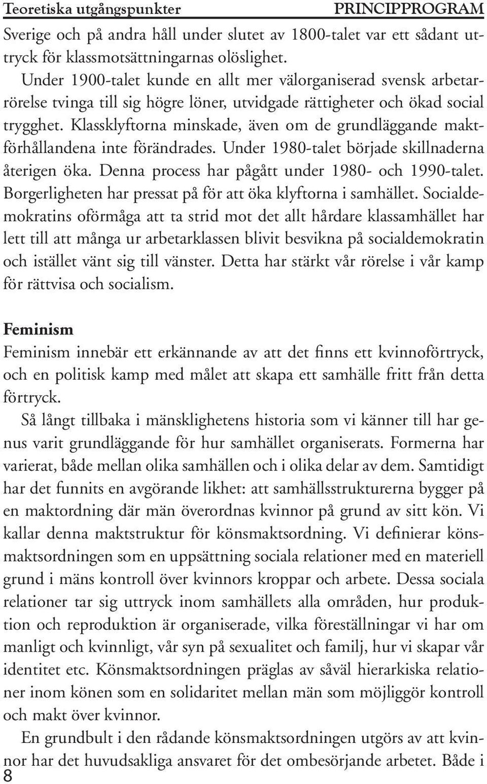 Klassklyftorna minskade, även om de grundläggande maktförhållandena inte förändrades. Under 1980-talet började skillnaderna återigen öka. Denna process har pågått under 1980- och 1990-talet.