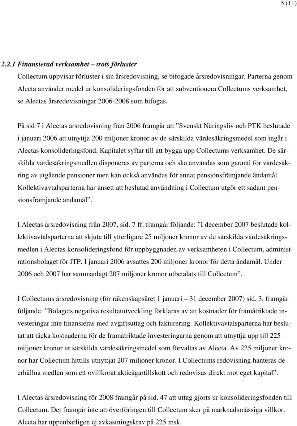 På sid 7 i Alectas årsredovisning från 2006 framgår att Svenskt Näringsliv och PTK beslutade i januari 2006 att utnyttja 200 miljoner kronor av de särskilda värdesäkringsmedel som ingår i Alectas
