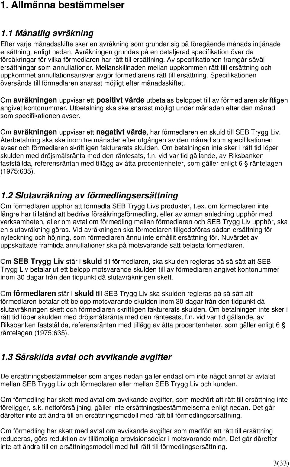 Mellanskillnaden mellan uppkommen rätt till ersättning och uppkommet annullationsansvar avgör förmedlarens rätt till ersättning.