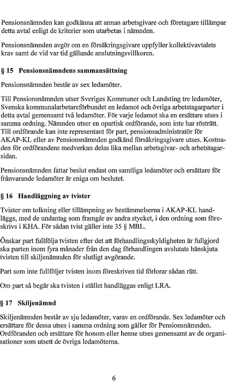15 Pensionsnämndens sammansättning Pensionsnämnden består av sex ledamöter.