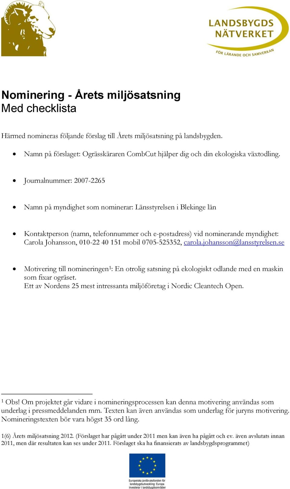 Journalnummer: 2007-2265 Namn på myndighet som nominerar: Länsstyrelsen i Blekinge län Kontaktperson (namn, telefonnummer och e-postadress) vid nominerande myndighet: Carola Johansson, 010-22 40 151