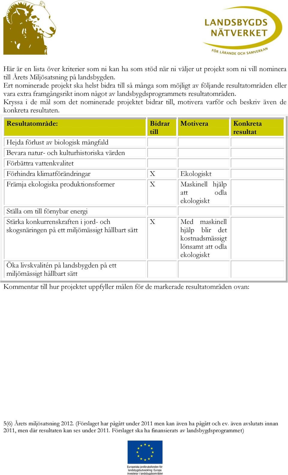 Kryssa i de mål som det nominerade projektet bidrar till, motivera varför och beskriv även de konkreta resultaten.