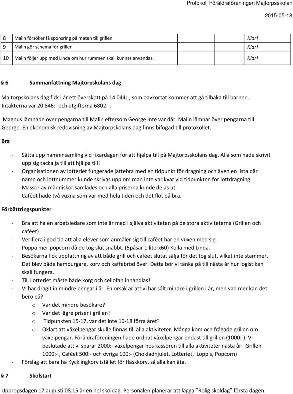 En ekonomisk redovisning av Majtorpskolans dag finns bifogad till protokollet. Bra - Sätta upp namninsamling vid fixardagen för att hjälpa till på Majtorpsskolans dag.