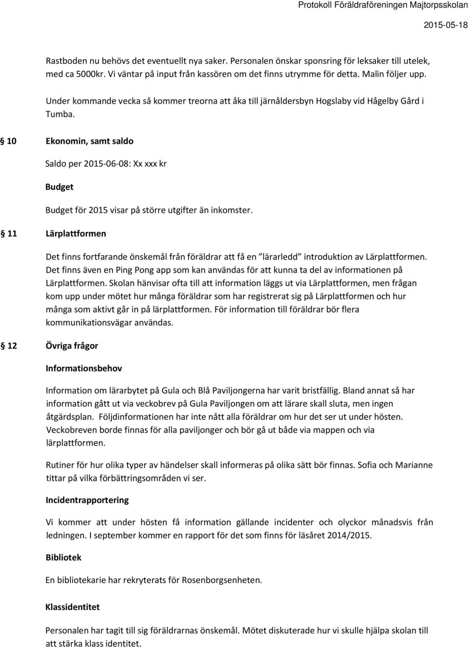 10 Ekonomin, samt saldo Saldo per 2015-06-08: Xx xxx kr Budget Budget för 2015 visar på större utgifter än inkomster.