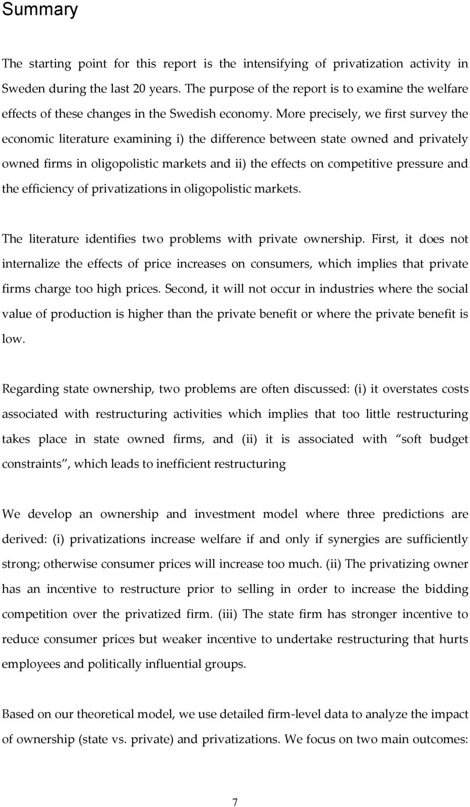 More precisely, we first survey the economic literature examining i) the difference between state owned and privately owned firms in oligopolistic markets and ii) the effects on competitive pressure
