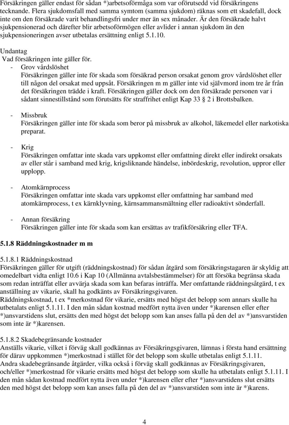 Är den försäkrade halvt sjukpensionerad och därefter blir arbetsoförmögen eller avlider i annan sjukdom än den sjukpensioneringen avser utbetalas ersättning enligt 5.1.10.