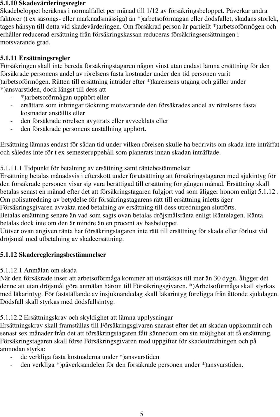 Om försäkrad person är partiellt *)arbetsoförmögen och erhåller reducerad ersättning från försäkringskassan reduceras försäkringsersättningen i motsvarande grad. 5.1.