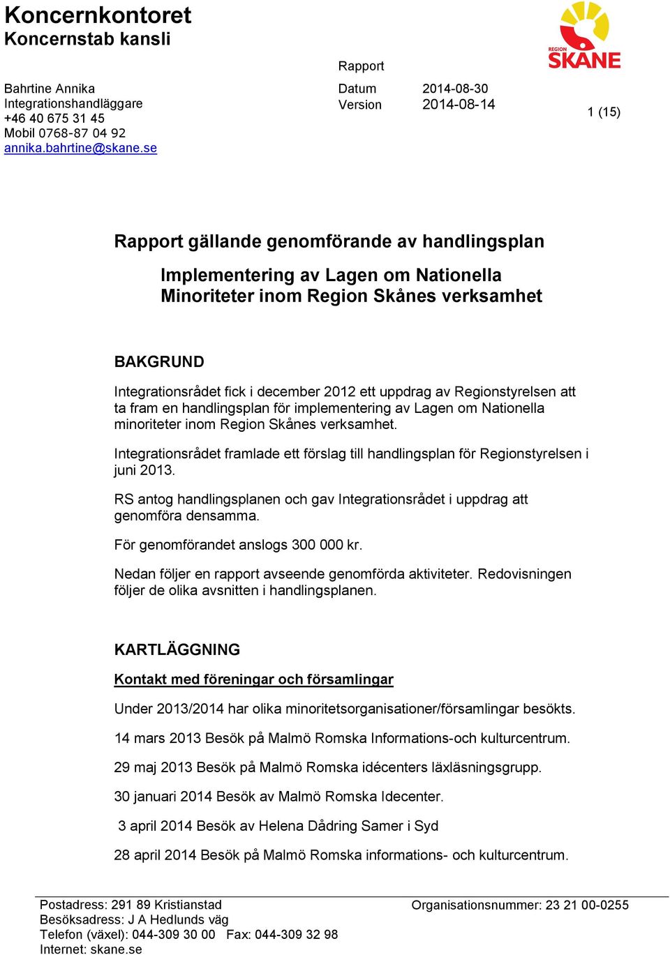 december 0 ett uppdrag av Regionstyrelsen att ta fram en handlingsplan för implementering av Lagen om Nationella minoriteter inom s verksamhet.