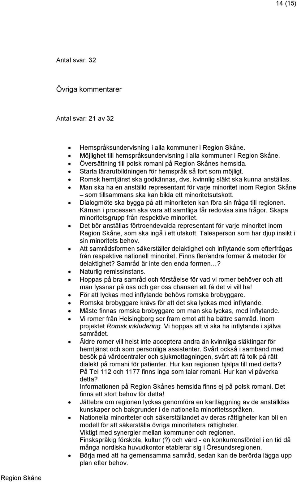 Man ska ha en anställd representant för varje minoritet inom som tillsammans ska kan bilda ett minoritetsutskott. Dialogmöte ska bygga på att minoriteten kan föra sin fråga till regionen.