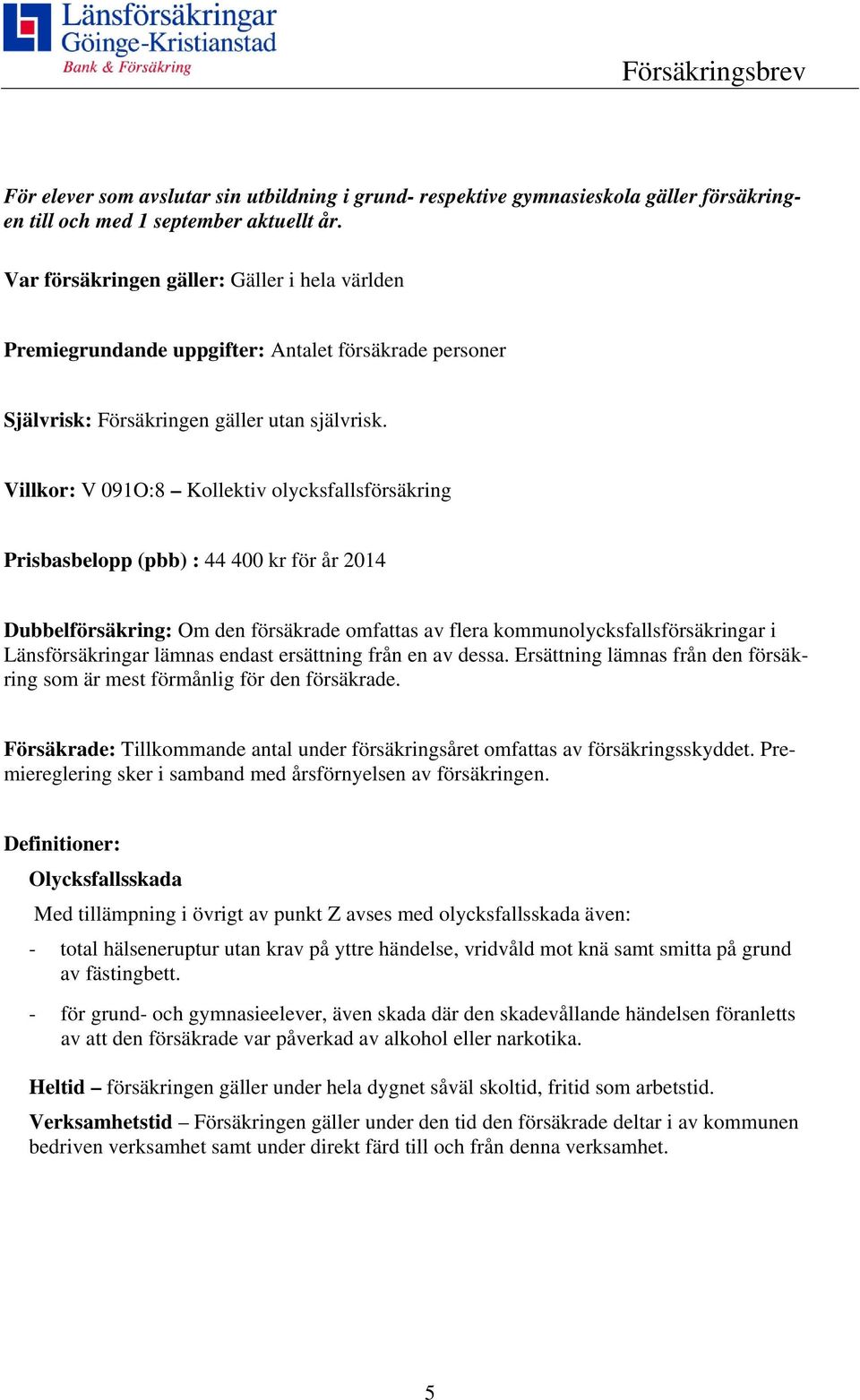 Villkor: V 091O:8 Kollektiv olycksfallsförsäkring Prisbasbelopp (pbb) : 44 400 kr för år 2014 Dubbelförsäkring: Om den försäkrade omfattas av flera kommunolycksfallsförsäkringar i Länsförsäkringar