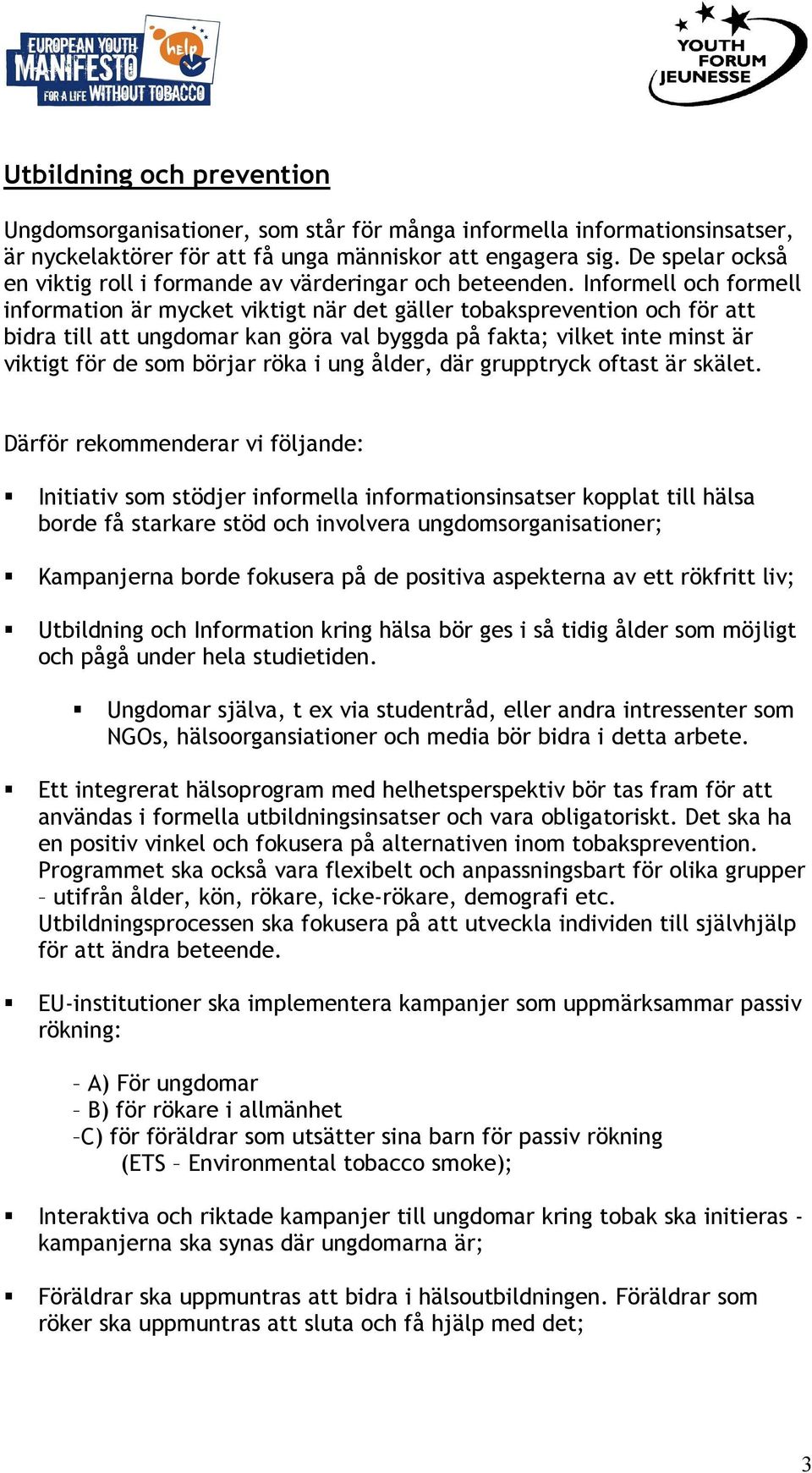 Informell och formell information är mycket viktigt när det gäller tobaksprevention och för att bidra till att ungdomar kan göra val byggda på fakta; vilket inte minst är viktigt för de som börjar