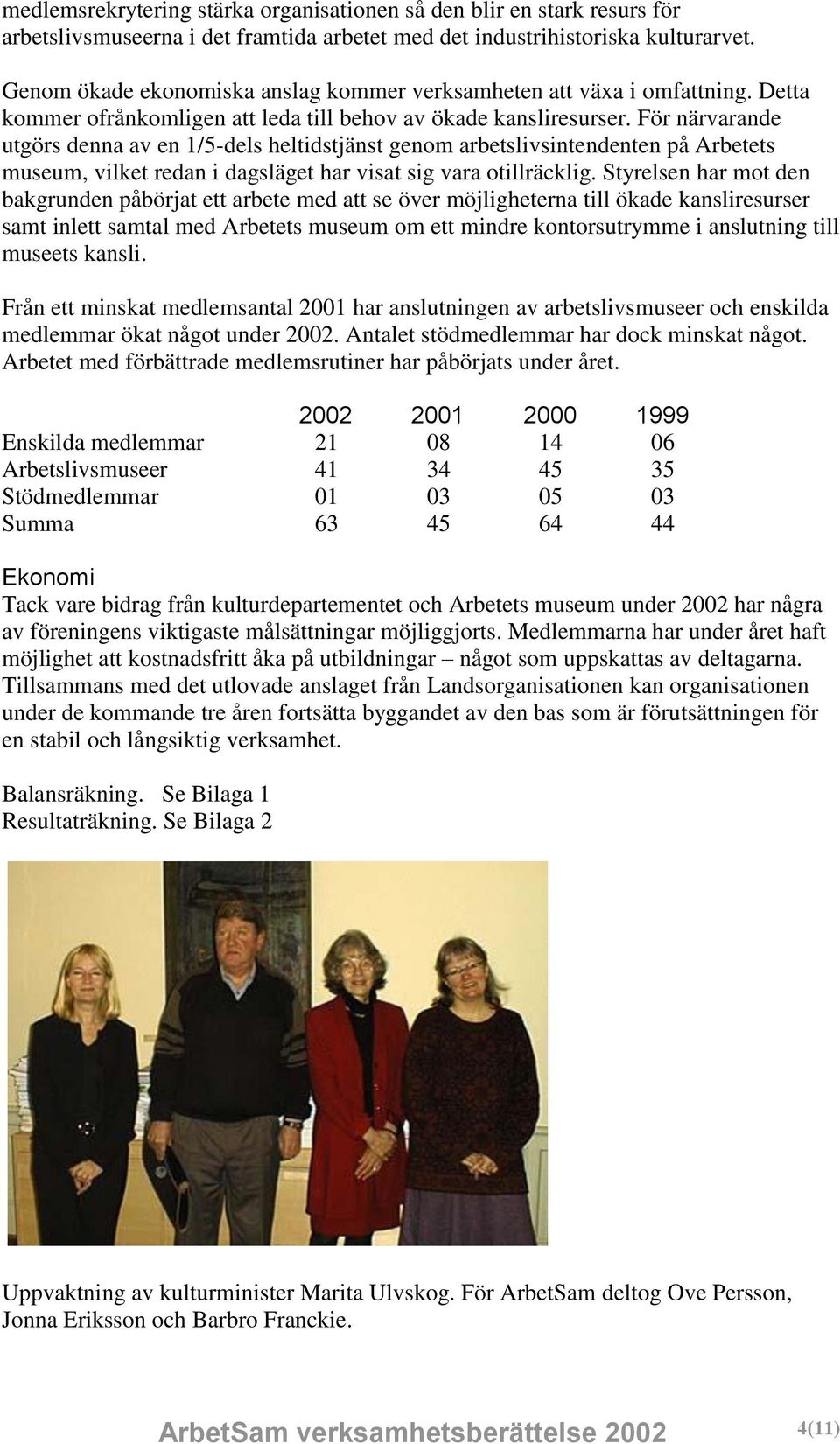 För närvarande utgörs denna av en 1/5-dels heltidstjänst genom arbetslivsintendenten på Arbetets museum, vilket redan i dagsläget har visat sig vara otillräcklig.