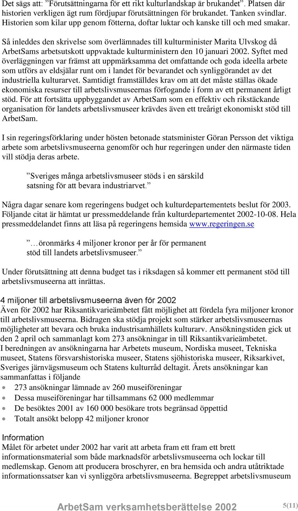 Så inleddes den skrivelse som överlämnades till kulturminister Marita Ulvskog då ArbetSams arbetsutskott uppvaktade kulturministern den 10 januari 2002.