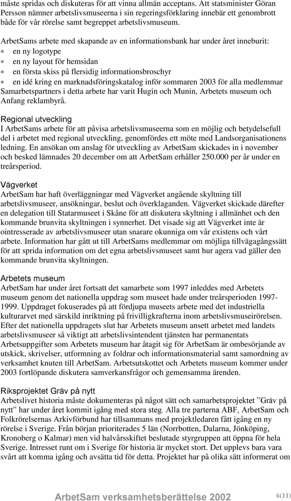 ArbetSams arbete med skapande av en informationsbank har under året inneburit: en ny logotype en ny layout för hemsidan en första skiss på flersidig informationsbroschyr en idé kring en