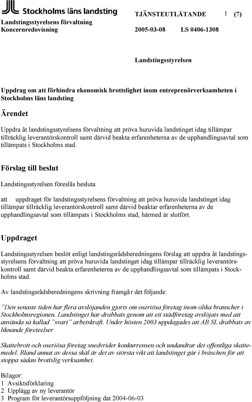 Förslag till beslut Landstingsstyrelsen föreslås besluta att uppdraget för landstingsstyrelsens förvaltning att pröva huruvida landstinget idag tillämpar tillräcklig leverantörskontroll samt därvid