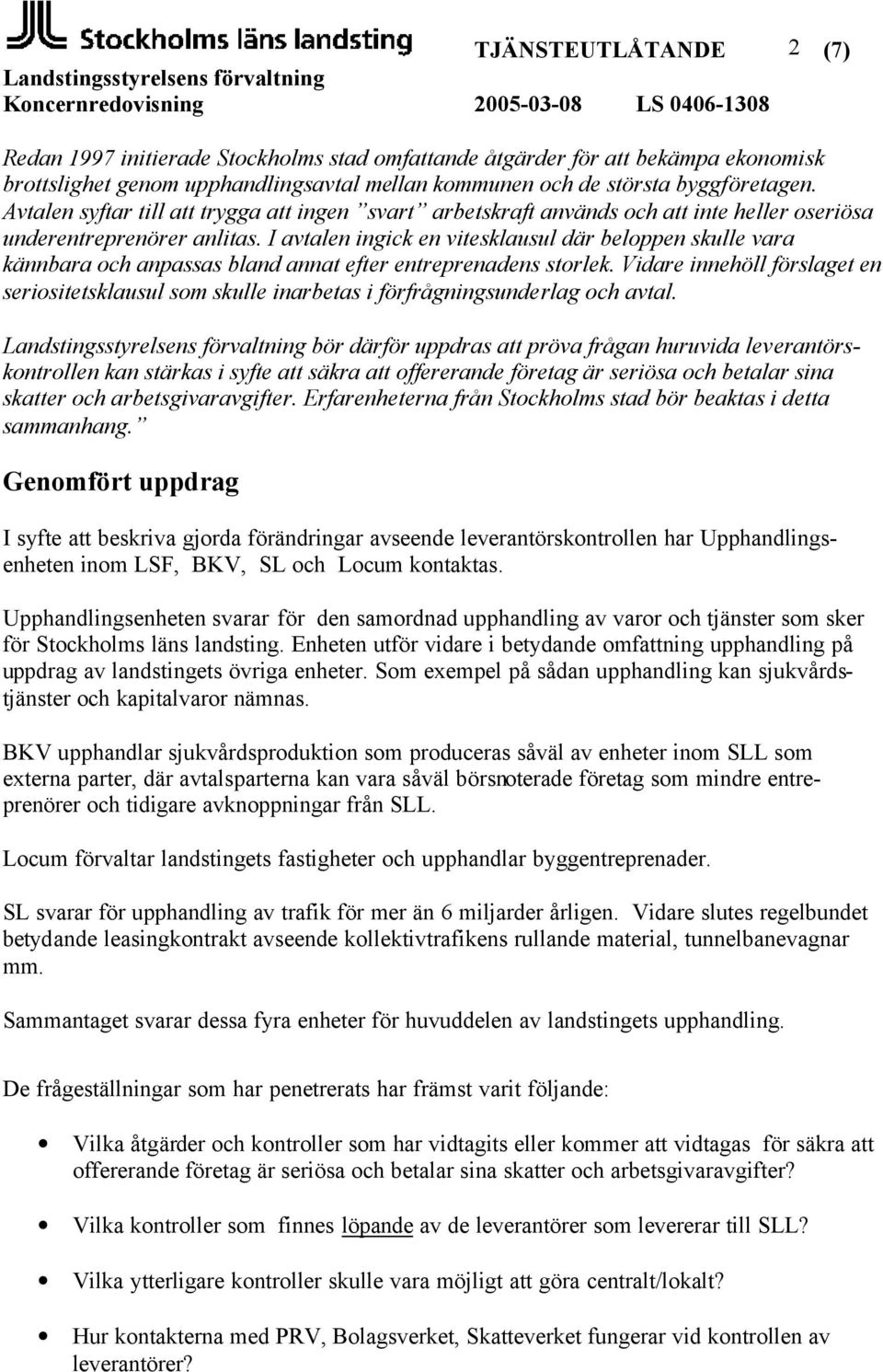 I avtalen ingick en vitesklausul där beloppen skulle vara kännbara och anpassas bland annat efter entreprenadens storlek.