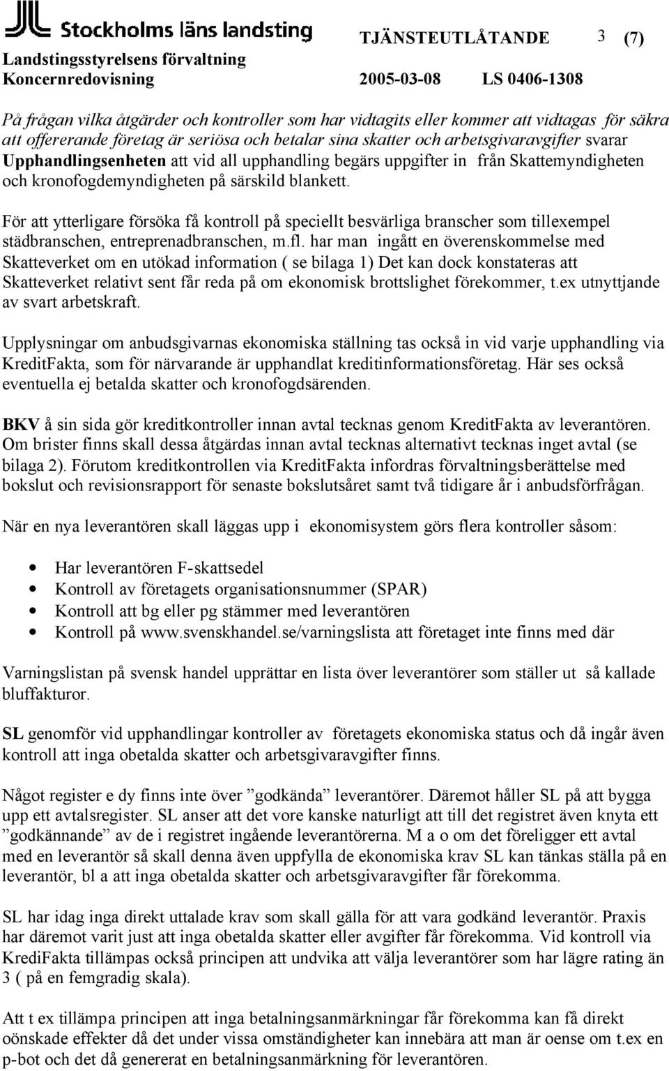För att ytterligare försöka få kontroll på speciellt besvärliga branscher som tillexempel städbranschen, entreprenadbranschen, m.fl.