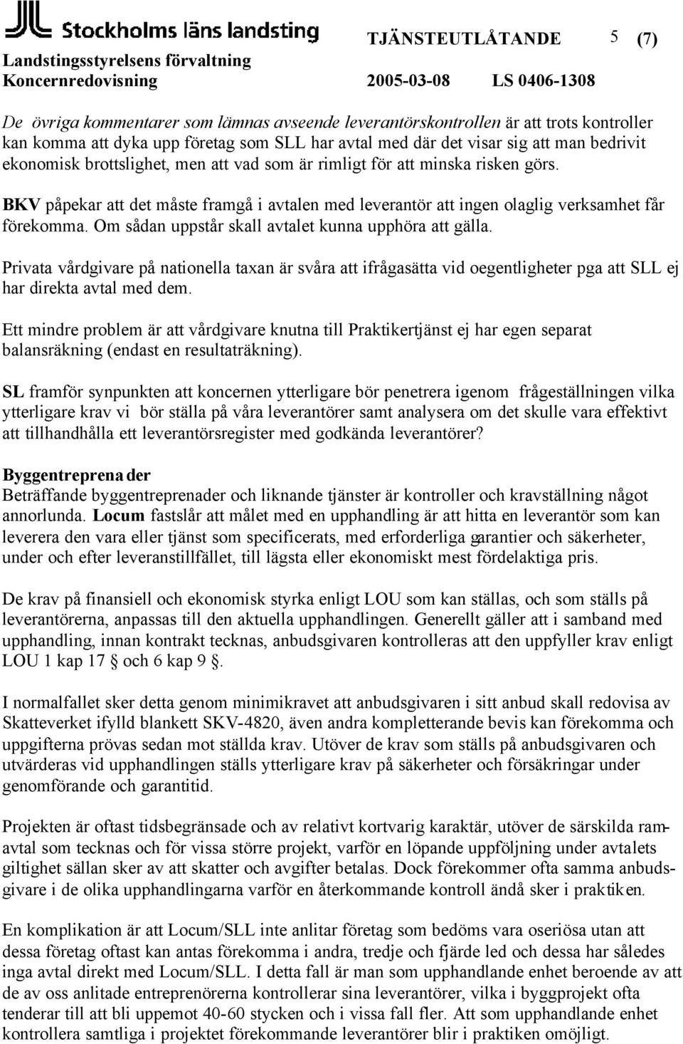Om sådan uppstår skall avtalet kunna upphöra att gälla. Privata vårdgivare på nationella taxan är svåra att ifrågasätta vid oegentligheter pga att SLL ej har direkta avtal med dem.