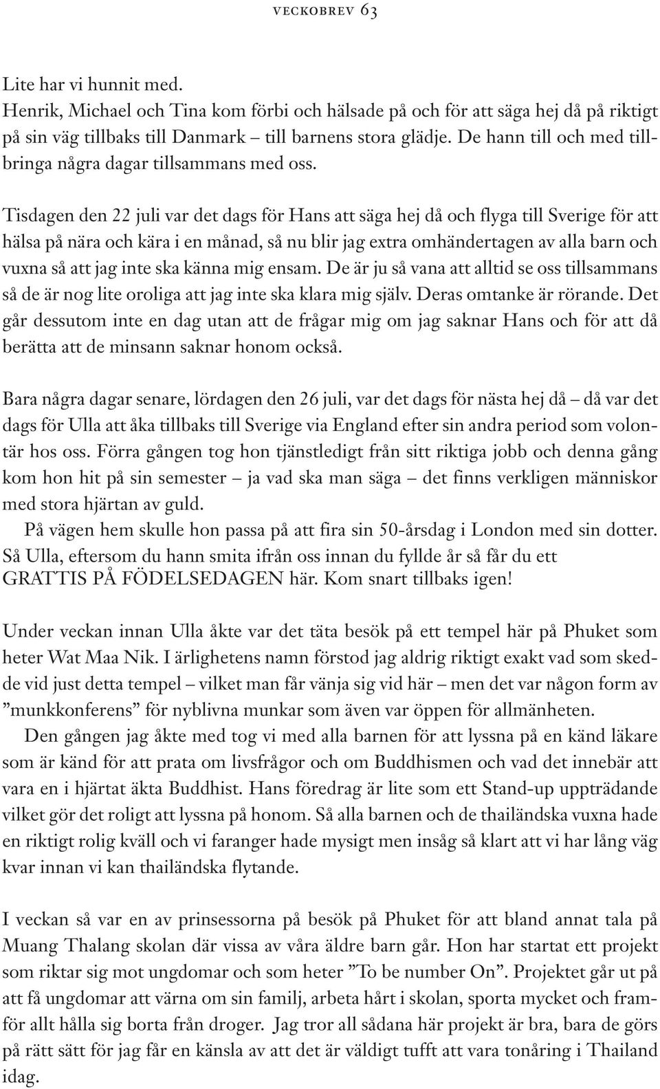 Tisdagen den 22 juli var det dags för Hans att säga hej då och flyga till Sverige för att hälsa på nära och kära i en månad, så nu blir jag extra omhändertagen av alla barn och vuxna så att jag inte