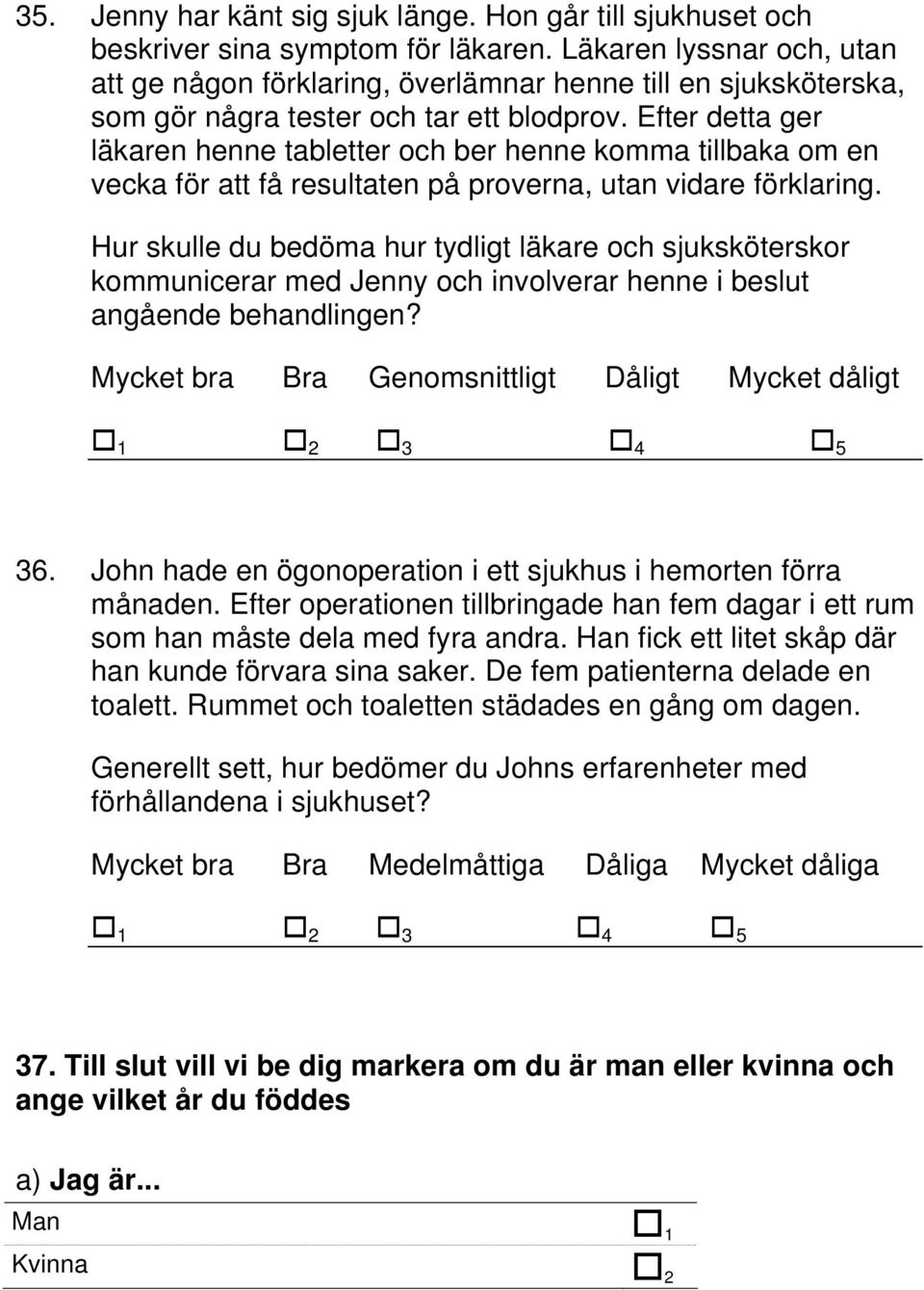 Efter detta ger läkaren henne tabletter och ber henne komma tillbaka om en vecka för att få resultaten på proverna, utan vidare förklaring.