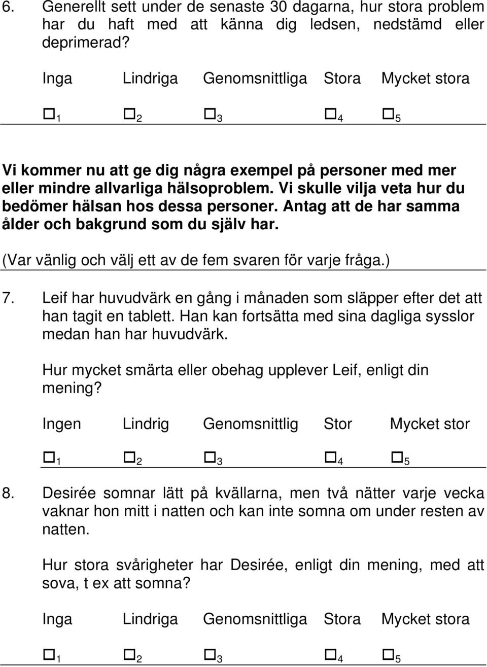 Vi skulle vilja veta hur du bedömer hälsan hos dessa personer. Antag att de har samma ålder och bakgrund som du själv har. (Var vänlig och välj ett av de fem svaren för varje fråga.) 7.