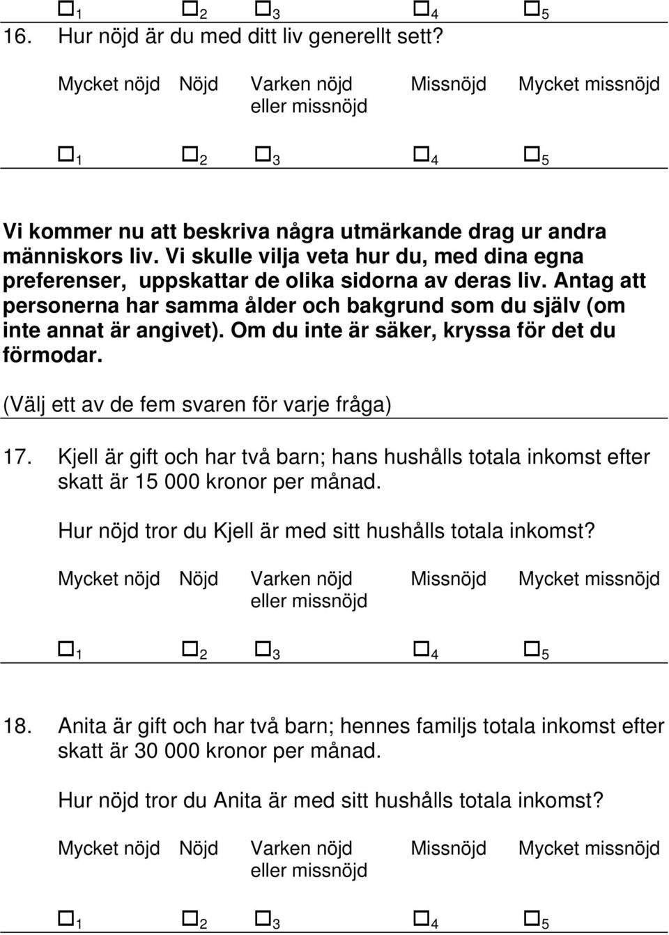 Antag att personerna har samma ålder och bakgrund som du själv (om inte annat är angivet). Om du inte är säker, kryssa för det du förmodar.