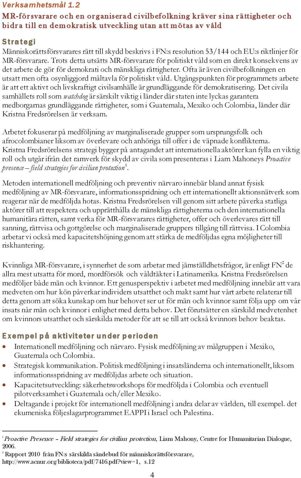 skydd beskrivs i FN:s resolution 53/144 och EU:s riktlinjer för MR-försvarare.