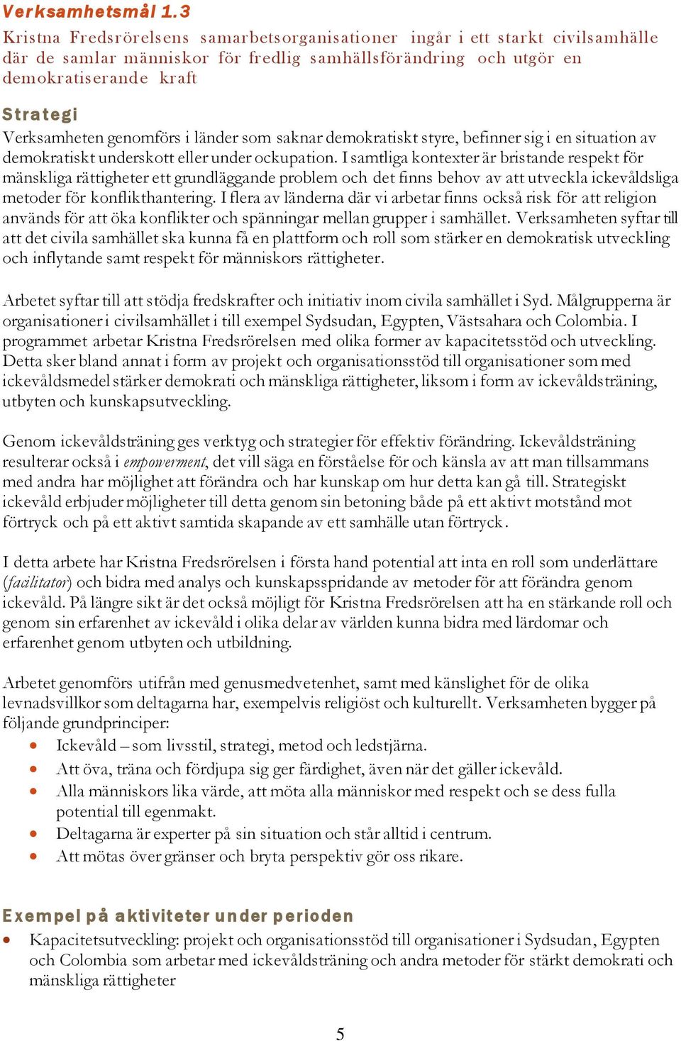 länder som saknar demokratiskt styre, befinner sig i en situation av demokratiskt underskott eller under ockupation.