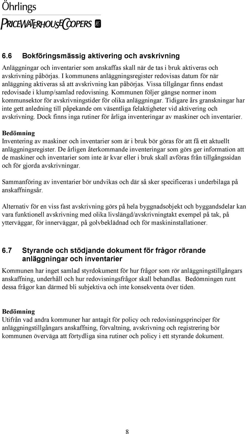 Kommunen följer gängse normer inom kommunsektor för avskrivningstider för olika anläggningar.