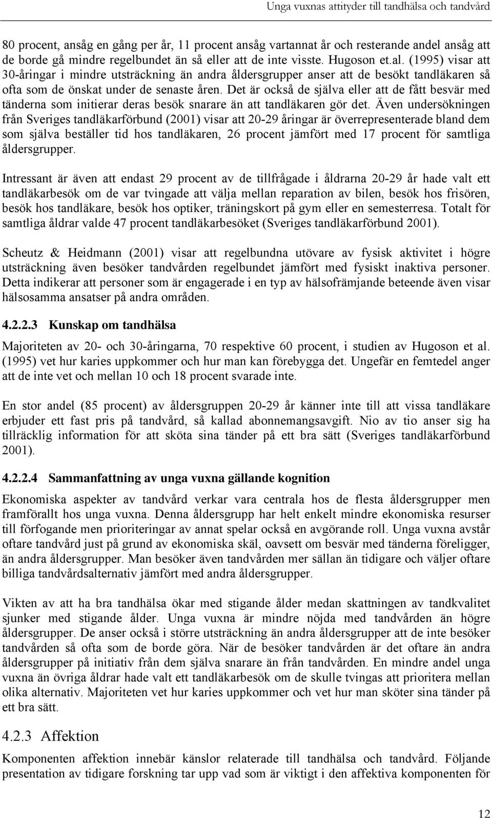 Det är också de själva eller att de fått besvär med tänderna som initierar deras besök snarare än att tandläkaren gör det.