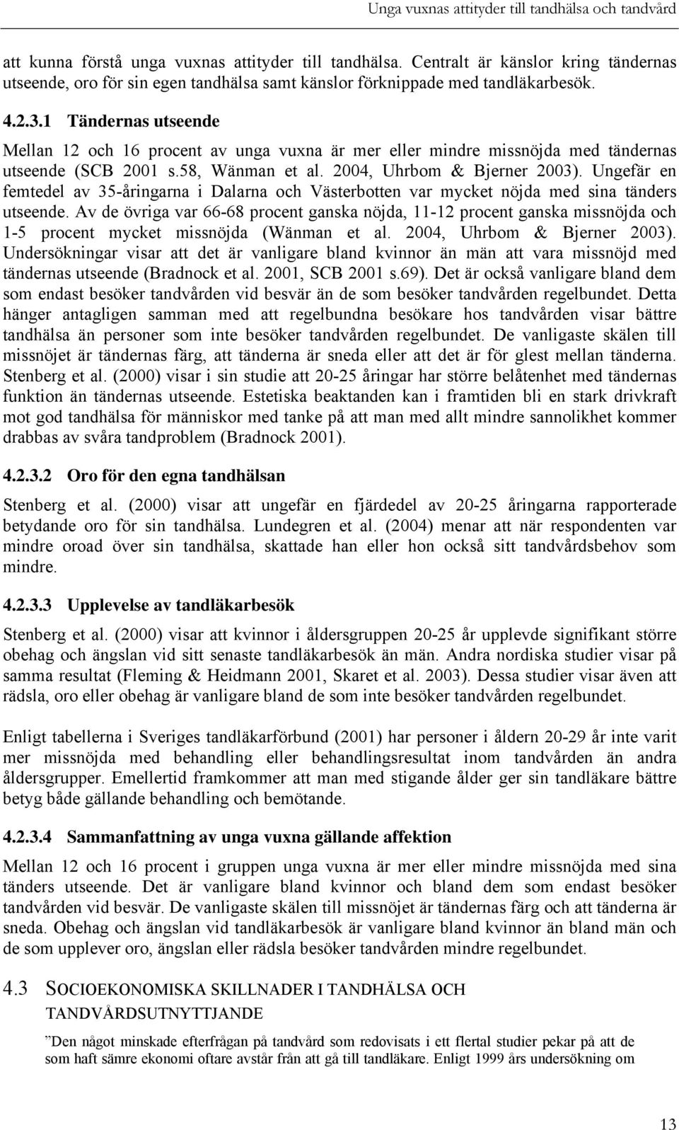 Ungefär en femtedel av 35-åringarna i Dalarna och Västerbotten var mycket nöjda med sina tänders utseende.