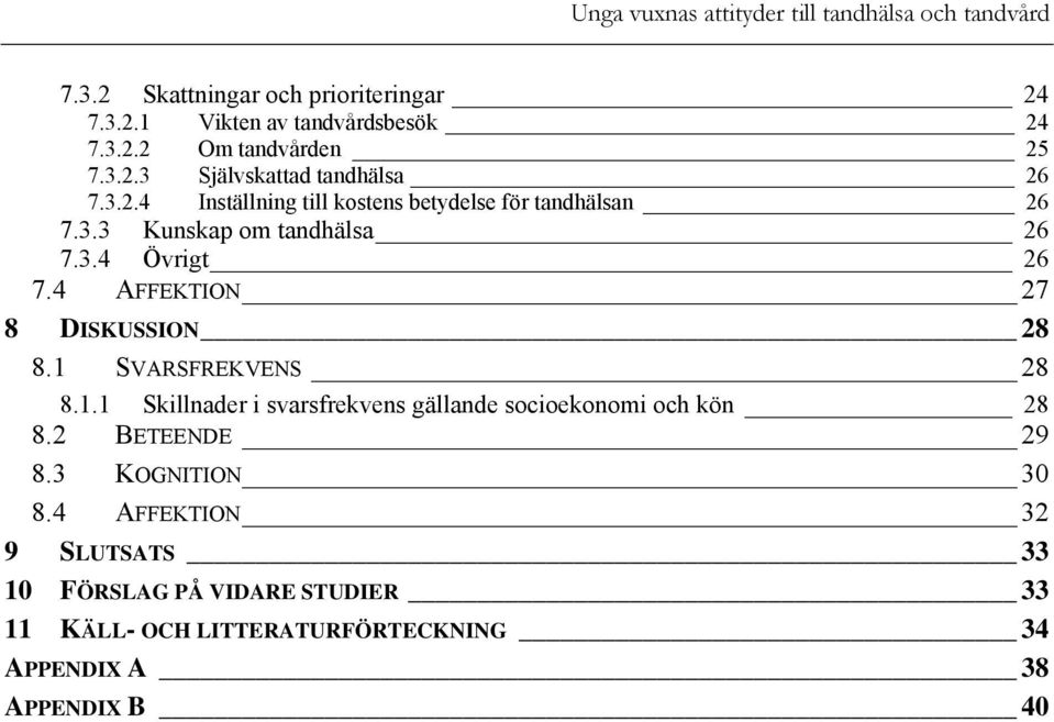 4 AFFEKTION 27 8 DISKUSSION 28 8.1 SVARSFREKVENS 28 8.1.1 Skillnader i svarsfrekvens gällande socioekonomi och kön 28 8.