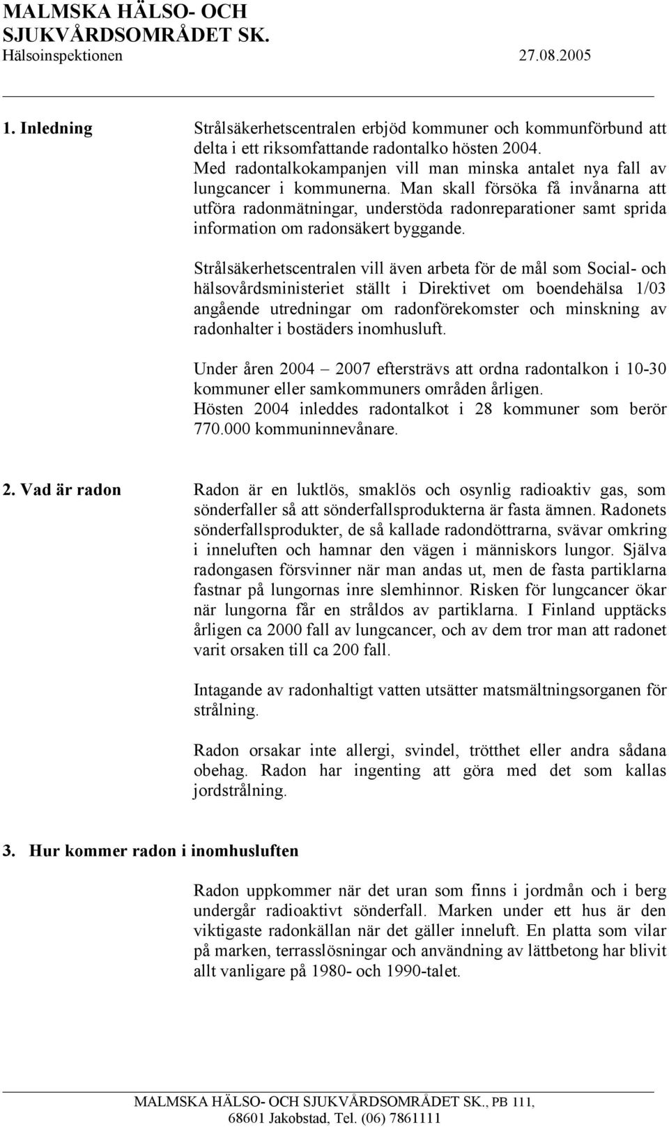 Man skall försöka få invånarna att utföra radonmätningar, understöda radonreparationer samt sprida information om radonsäkert byggande.