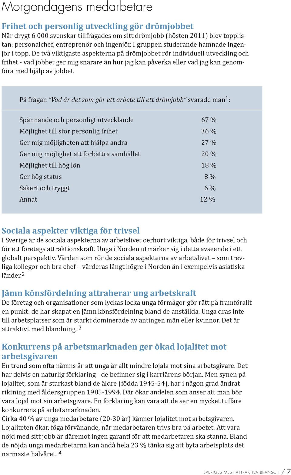 De två viktigaste aspekterna på drömjobbet rör individuell utveckling och frihet - vad jobbet ger mig snarare än hur jag kan påverka eller vad jag kan genomföra med hjälp av jobbet.