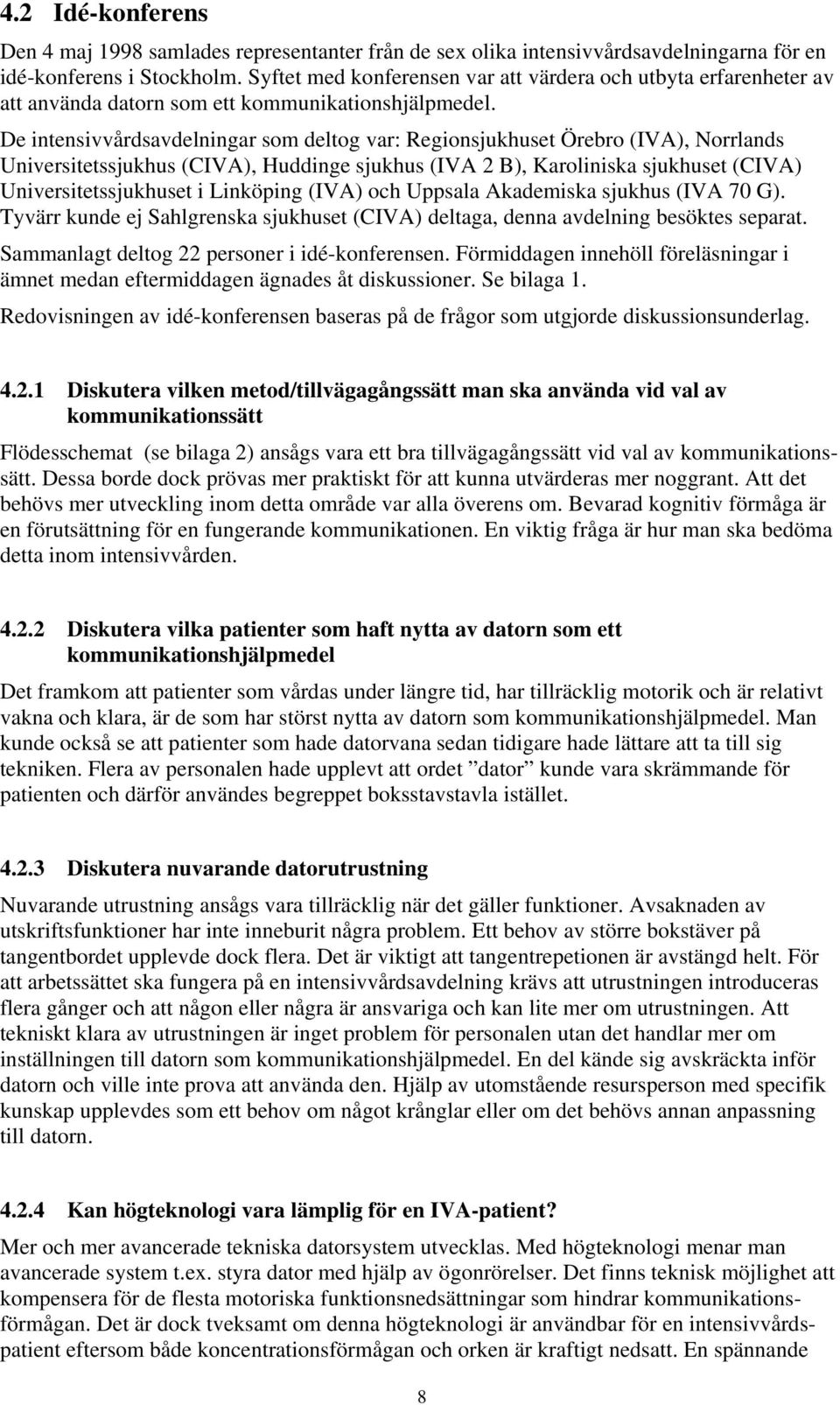 De intensivvårdsavdelningar som deltog var: Regionsjukhuset Örebro (IVA), Norrlands Universitetssjukhus (CIVA), Huddinge sjukhus (IVA B), Karoliniska sjukhuset (CIVA) Universitetssjukhuset i