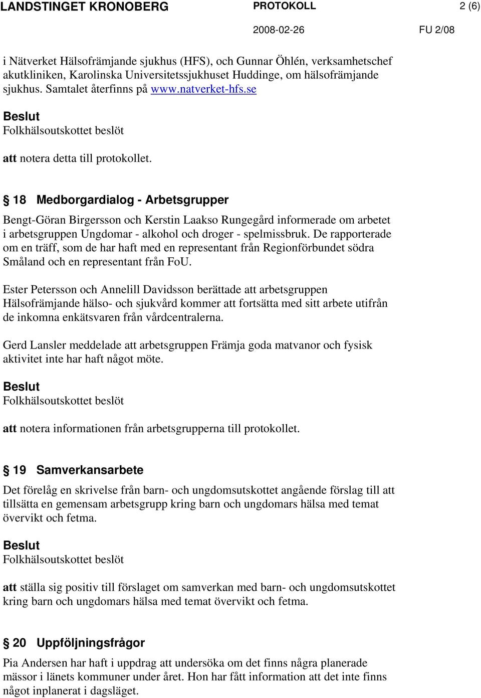 18 Medborgardialog - Arbetsgrupper Bengt-Göran Birgersson och Kerstin Laakso Rungegård informerade om arbetet i arbetsgruppen Ungdomar - alkohol och droger - spelmissbruk.