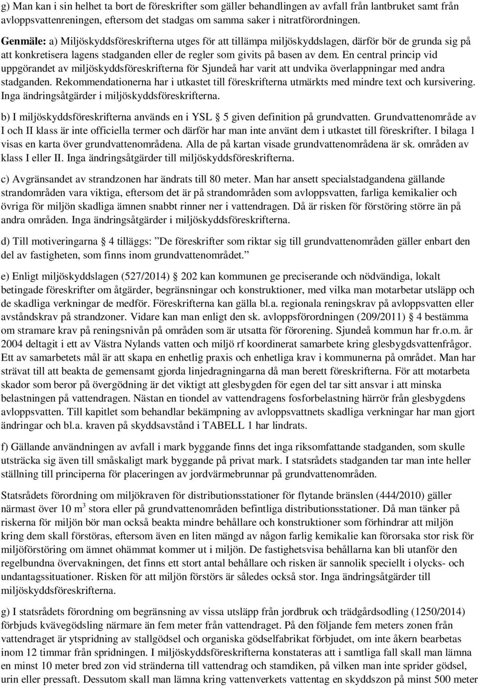 En central princip vid uppgörandet av miljöskyddsföreskrifterna för Sjundeå har varit att undvika överlappningar med andra stadganden.