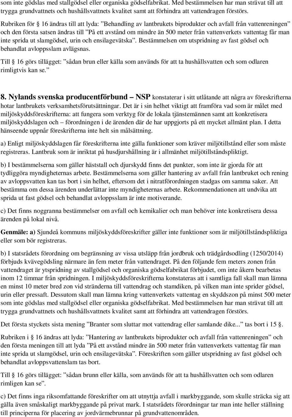 Rubriken för 16 ändras till att lyda: Behandling av lantbrukets biprodukter och avfall från vattenreningen och den första satsen ändras till På ett avstånd om mindre än 500 meter från vattenverkets